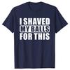 I Shaved My Balls For This Funny Gift T-Shirt Men Printed Top T-Shirts Tops Tees For Men Newest Cotton Casual Graphic Tshirts