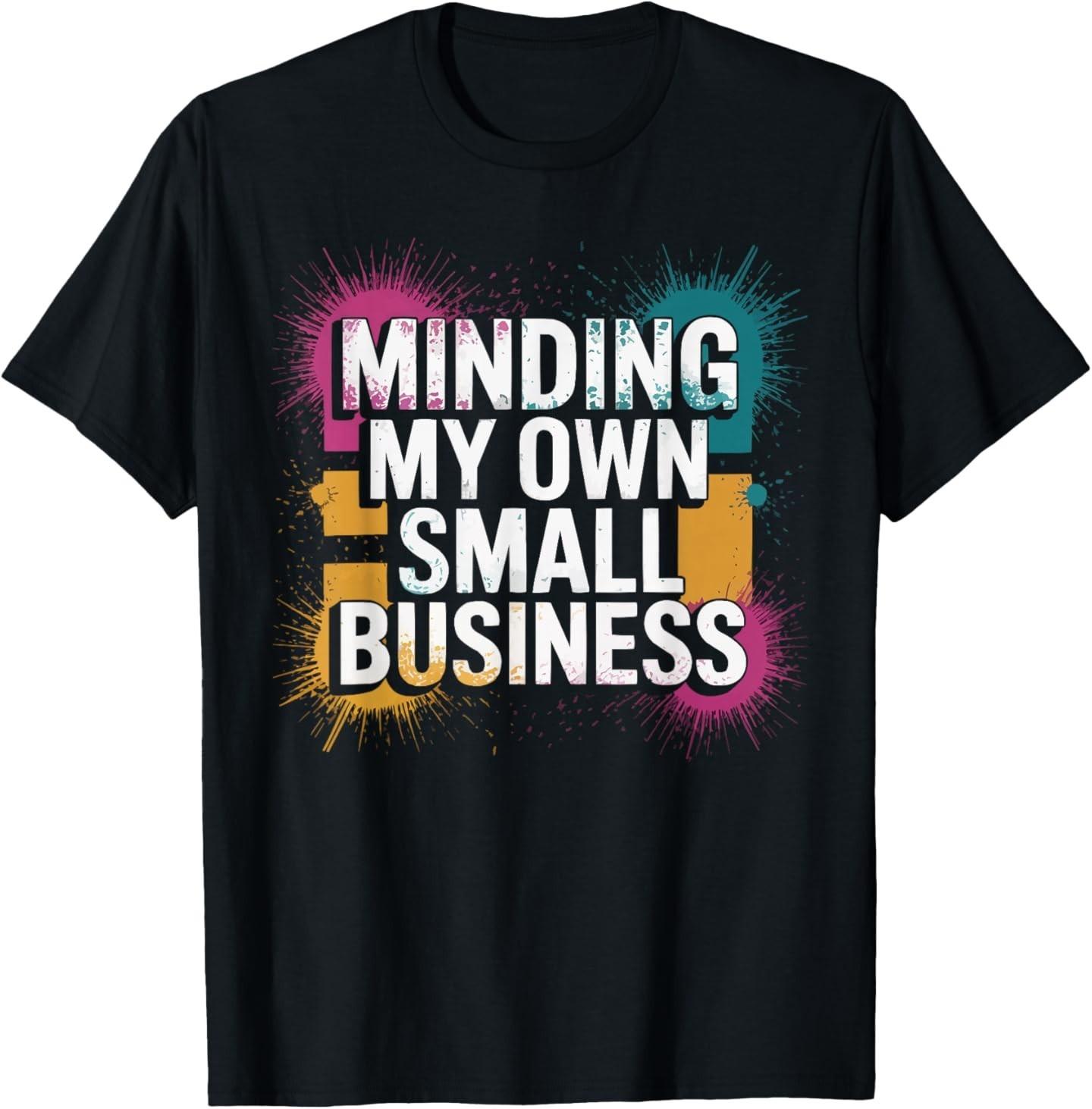 Minding My Own Small Business Owner Businesses Entrepreneur T-Shirt S