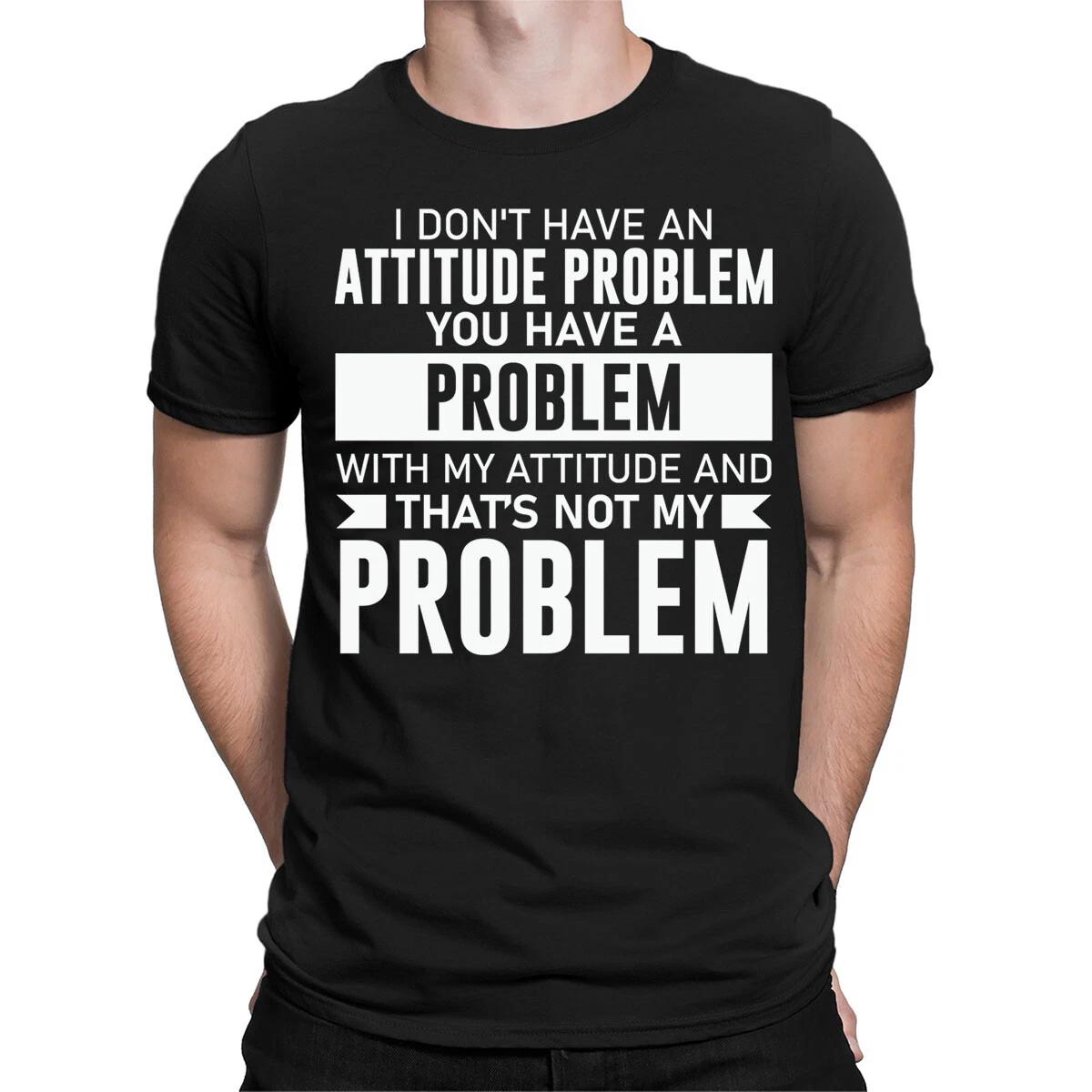 I Dont Have An Attitude Problem You Have Funny Mens Womens T-Shirts Tee Top #BAL S