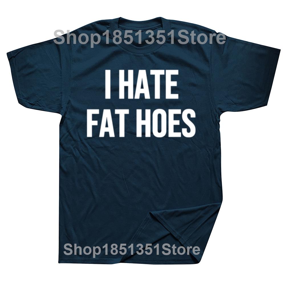 Funny I Hate Fat Hoes Graphic Tshirts Men Womens Fashion Casual Tshirt 100 Cotton Loose Oversized T Shirt Streetwear