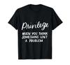 Privileges, Civil Rights, Equality, Anti-Racism, Social Justice T-Shirt_