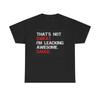 Im Leaking Awesome Sauce T Shirt Funny Jokes Heavy Cotton