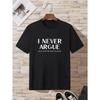 "I Never Argue" Print T-Shirt for  Men's Casual Crew Neck Short-Sleeve  Fashion Summer T-Shirts Tops, Regular and Oversize Tees