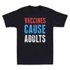 Vaccines Cause Adults Funny Saying Joke Shirt Pro-Vaccine Science Men's T-Shirt Unisex T-Shirt