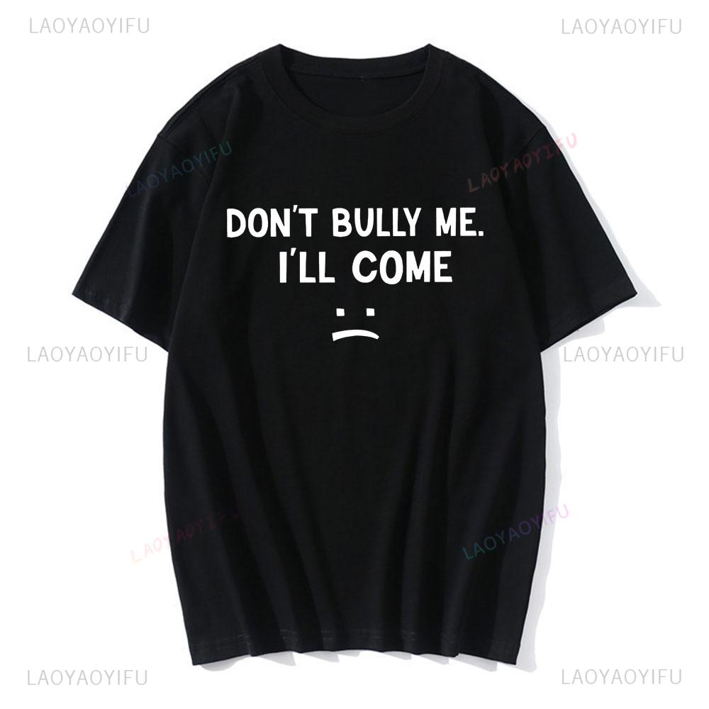 Don't Bully Me I'll Come Women T Shirt Funny Letter Print T-shirts Unisex Short-sleev T Shirts Women Casual Streetwear Tee