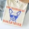 Comfort Colors 'The Matriarchy Would Never' Chihuahua Shirt and Kids Tshirt : Feminist Dog Person Tee