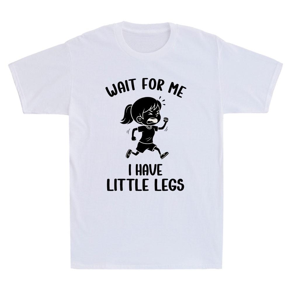 Wait For Me I Have Little Legs Funny Short Legs Meme Humor Quote Unisexs Tshirt