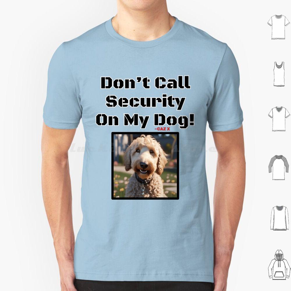 Caz X Dont Call Security On My Dog Labradoodle T Shirt Big Size 100 Cotton Dog Dog Life Dog Mom Dog Dad Labradoodle S