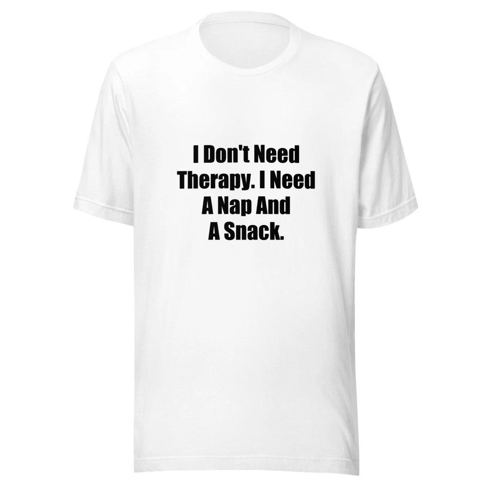 I Dont Need Therapy I Need A Nap And A Snack Funny Mom T-Shirt XL