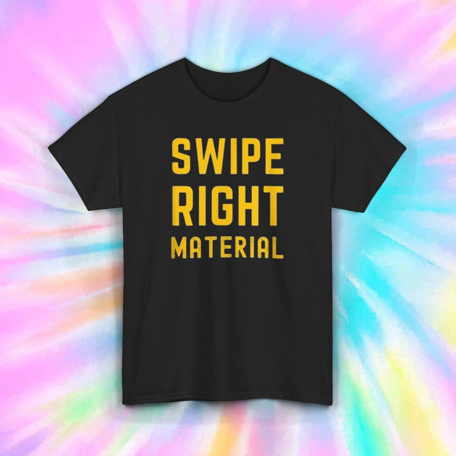 Swipe Right Material Funny Dating Humor Sarcastic Gift Graphic Tee S-5XL M