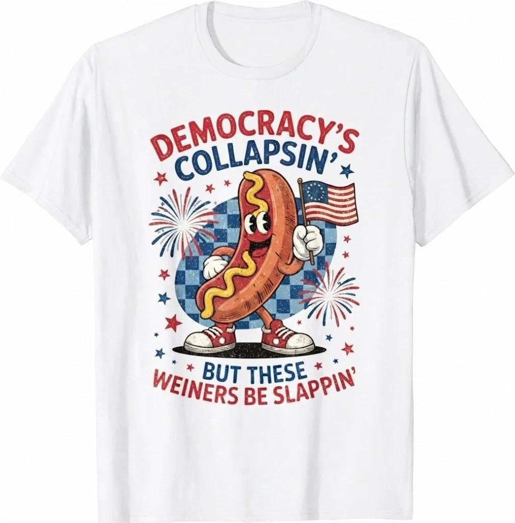 Funny Democracy s Collapsin But These Wieners Be Slappin T Shirt S