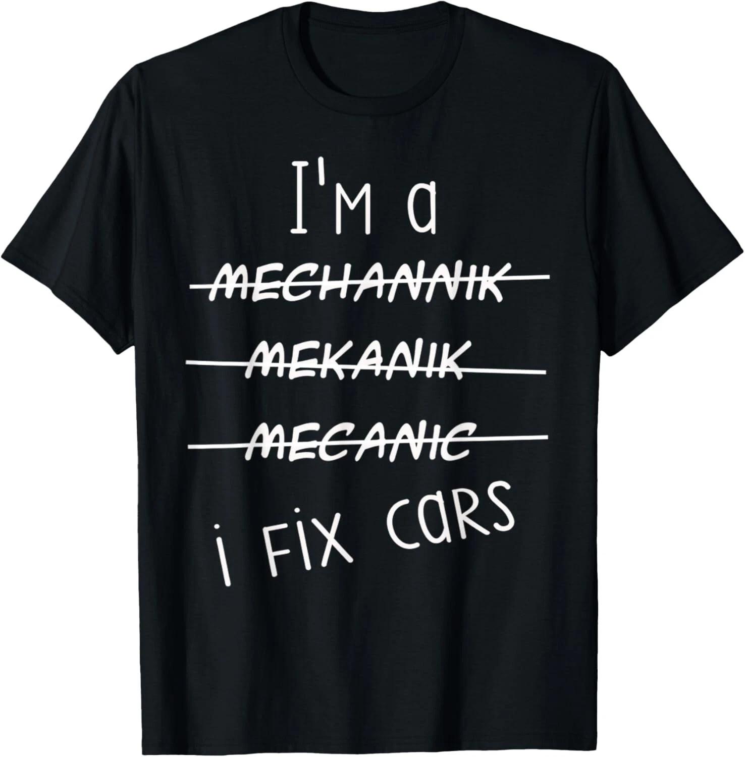 

I m A Mechanic I Fix Cars Funny Saying Auto Repairman Gift Unisex T-Shirt 2XL