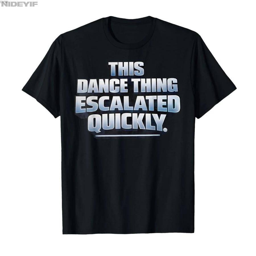 This Dance Thing Escalated Quickly Funny Dance Quote Meme Tshirt For Men Women 100 Cotton T Shirts Short Sleeve Tops 04172 S