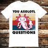 You Axolotl Questions T Shirt Meme Gift Retro 90s Funny Tee Vintage Style Aesthetic Unisex Gamer Cult Movie Music 6068 T-shirt