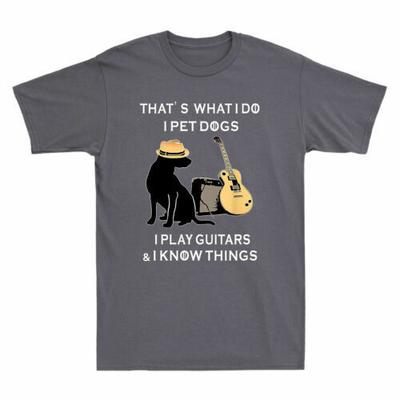 That's What I Do Pet Dogs Play Guitars Know Things Funny Novelty Men's T Shirt Unisex T-Shirt