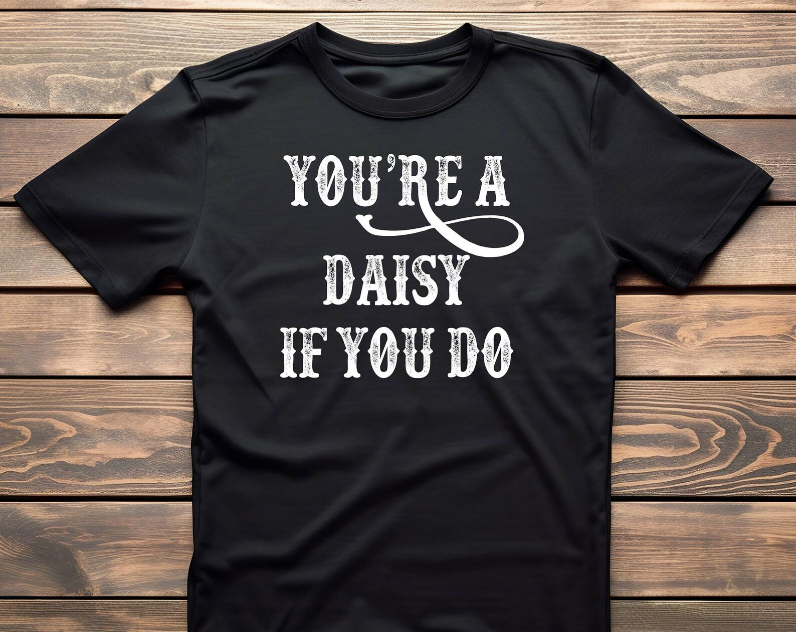You re A Daisy If You Do T-Shirt L