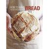 How To Make Bread: Stepbystep Recipes for Yeasted Breads, Sourdoughs, Soda Breads and Pastries