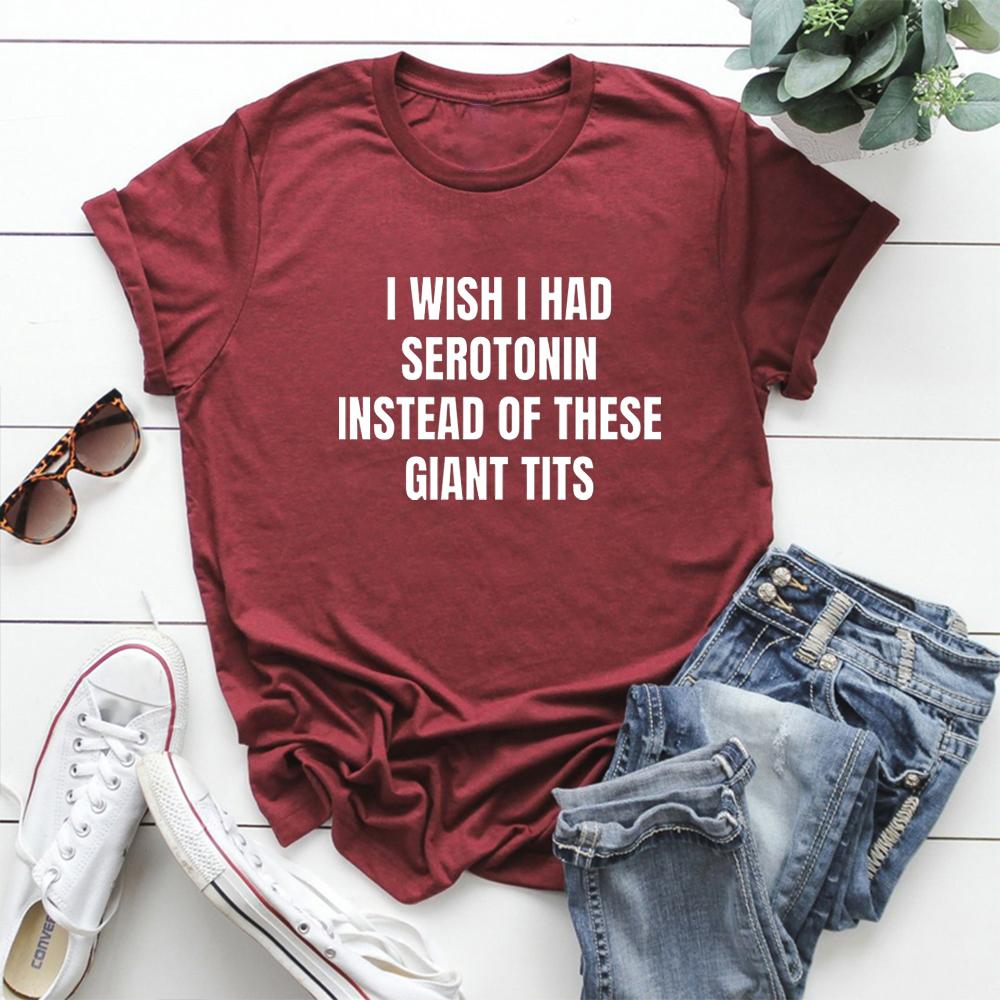 I Wish I Had Serotonin Instead of These Giant Tits Tshirt Funny Saying Women Tshirts Trendy Short Sleeve Tees FeUnisex Clothing