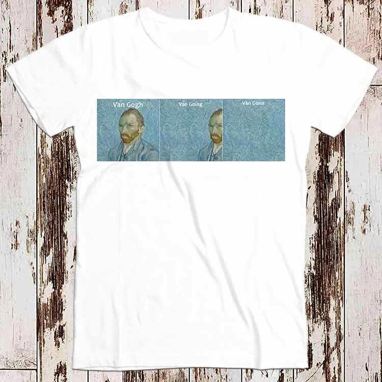 Van Gogh Van Going Van Gone Funny Super Cool Best Gift Top Tee T Shirt 8744 XL
