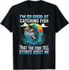 I'm So Good At Catching Fish That The Fish Tell Stories T-Shirt Mens Womens Tees Top