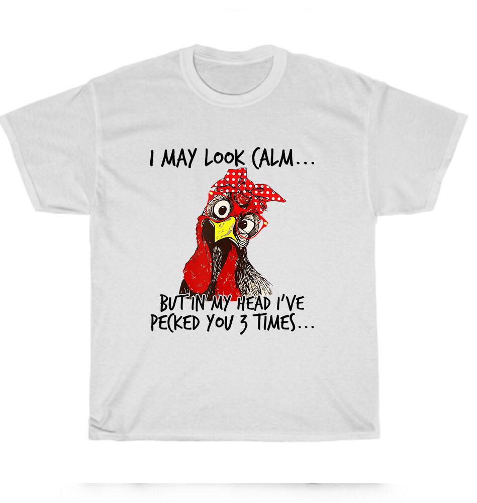 I May Look Calm But In My Head I've Pecked You 3 Times Chicken Lover T-Shirt NEW