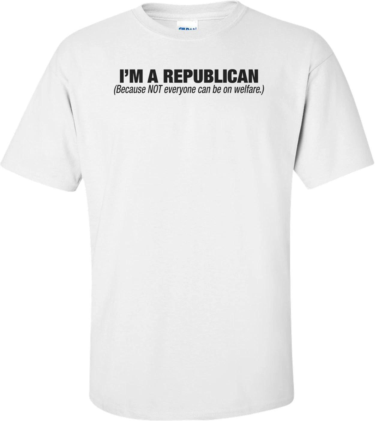 I m A Republican Because Not Everyone Can Be On Welfare T-shirt 3XL