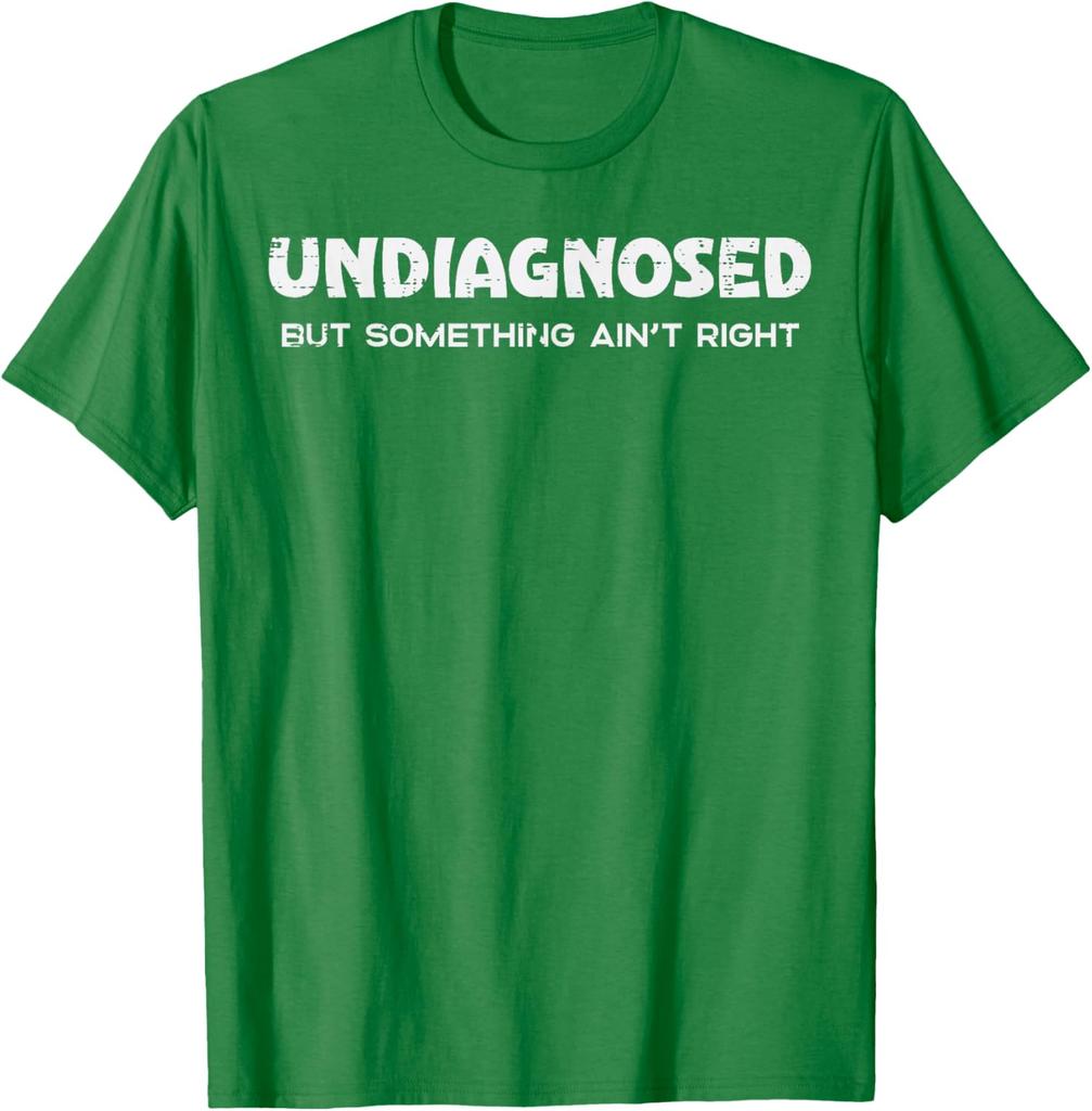 Undiagnosed But Something Aint Right Funny Graphic Tee Breathable Casual Cotton TShirt