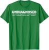 Undiagnosed But Something Aint Right Funny Graphic Tee Breathable Casual Cotton TShirt