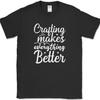 Crafting Makes Everything Better T-Shirt Funny Hobby Art Humor Gift Text Tee