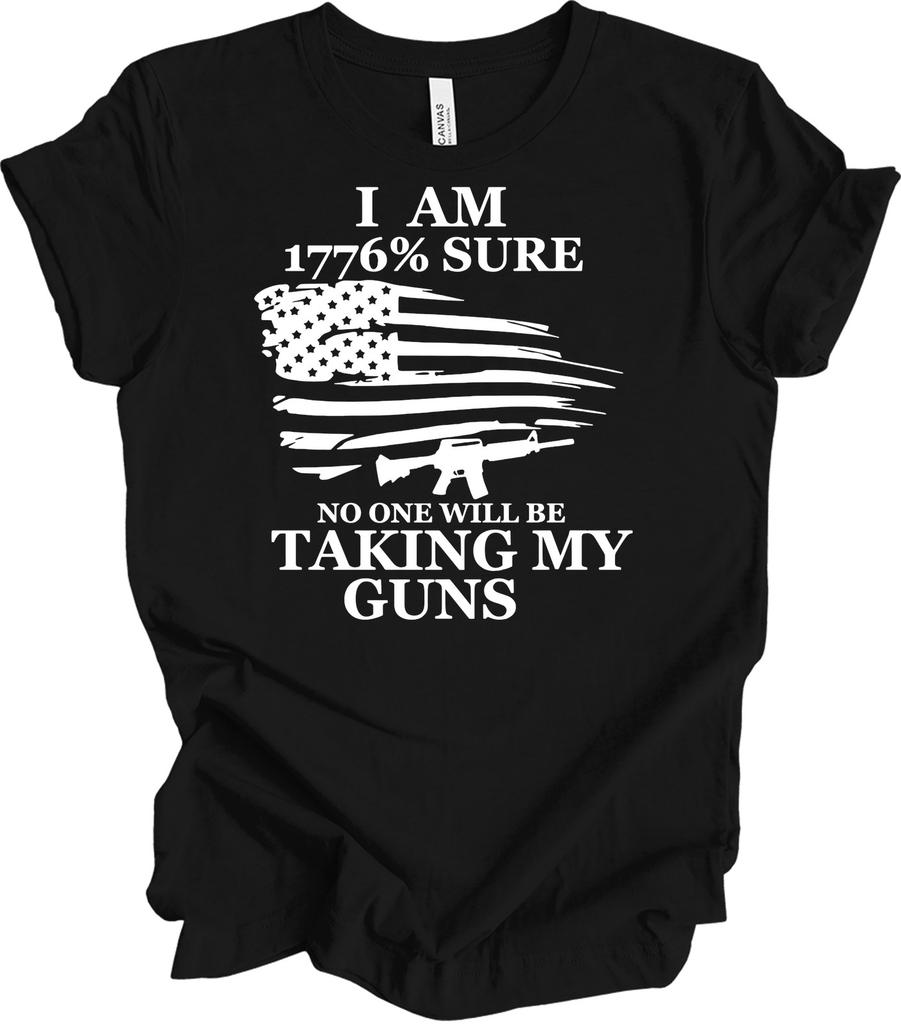 I Am 1776 Percent Sure No One Is Taking My Guns USA Flag Patriotic T-Shirt