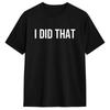 Unisexs TShirts I Did That Novelty 100 Cotton Tee Shirt Short Sleeve T Shirt Round Collar Tops Original
