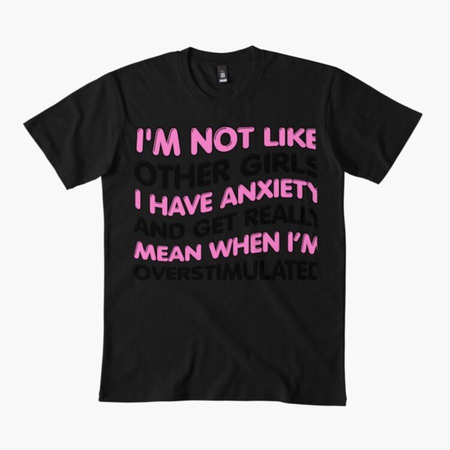 I'm Not Like Other Girls I Have Anxiety And Get Really Mean T-shirt For Men Women 100% Cotton T Shirts Short Sleeve Tops 1112-5