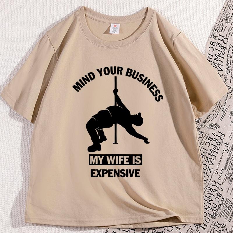 Funny Mind Your Business My Wife Is Expensive Tshirt Dad Husband Women Tshirt Fathers Day Tee Workout Te Shirt Homme Tops