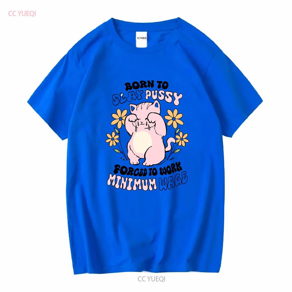 Born To Slay Pussy Forced Work Minimum Wage White T Shirt S 5XL Long or Short Sleeves Vintage Washed Streetwear Versatile