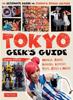 Tokyo Geek's Guide : Manga, Anime, Gaming, Cosplay, Toys, Idols & More - The Ultimate Guide To Japan's Otaku Culture