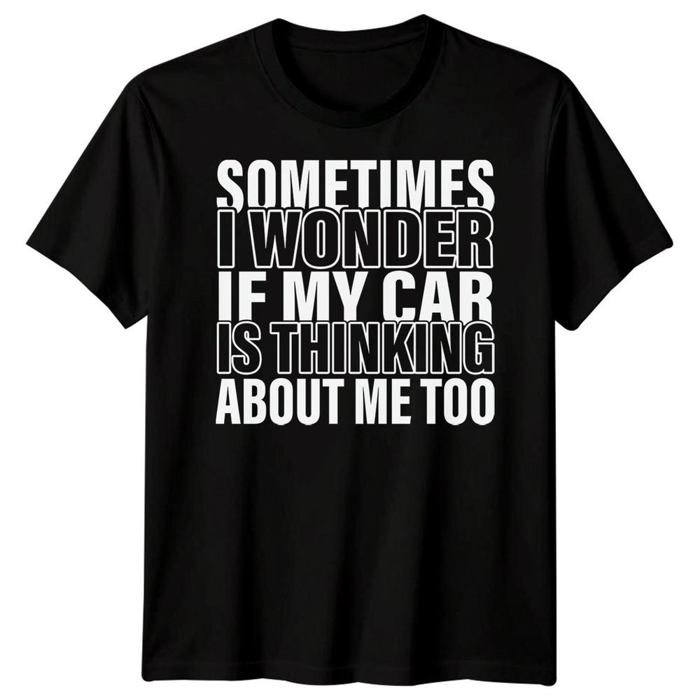 

Sometimes I Wonder If My Car Hobbies Car Humor Mens Graphic Tee 2XL