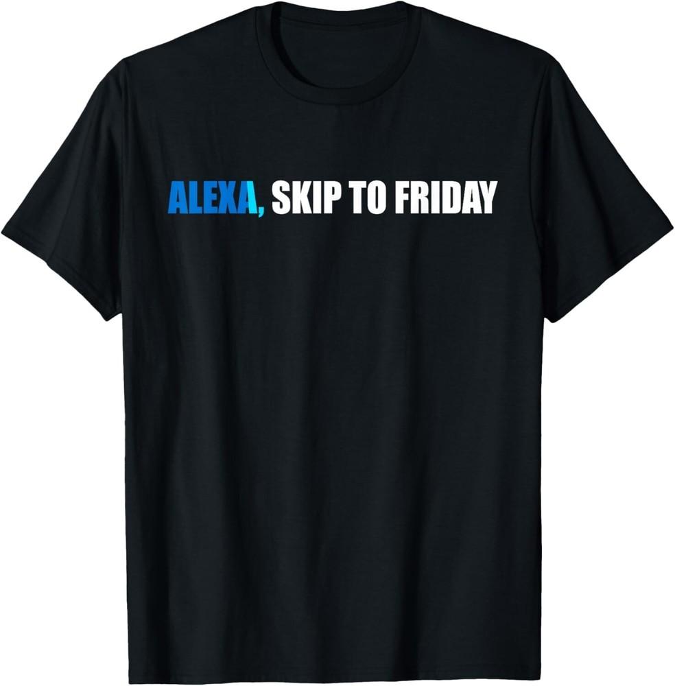 

Alexa, Skip to Friday Funny Gift Unisex T-Shirt 2XL
