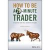 How To Be a 20Minute Trader: An Essential Guide for All Traders In Any Market