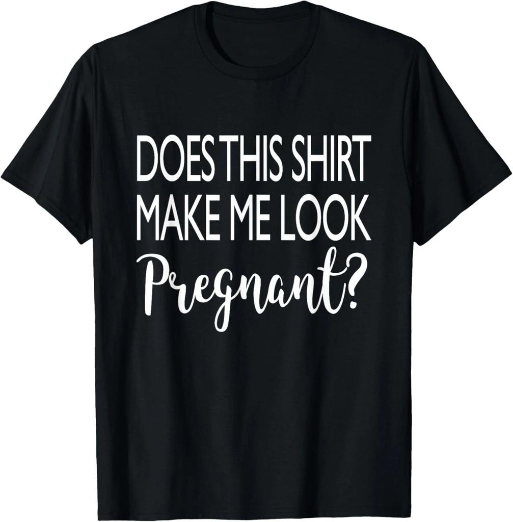 Does This Shirt Make Me Look Pregnant - Funny Quote Gift Unisex T-Shirt