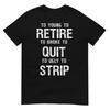Too Young To Retire Too Broke To Quit To Ugly To Strip 2side TShirt