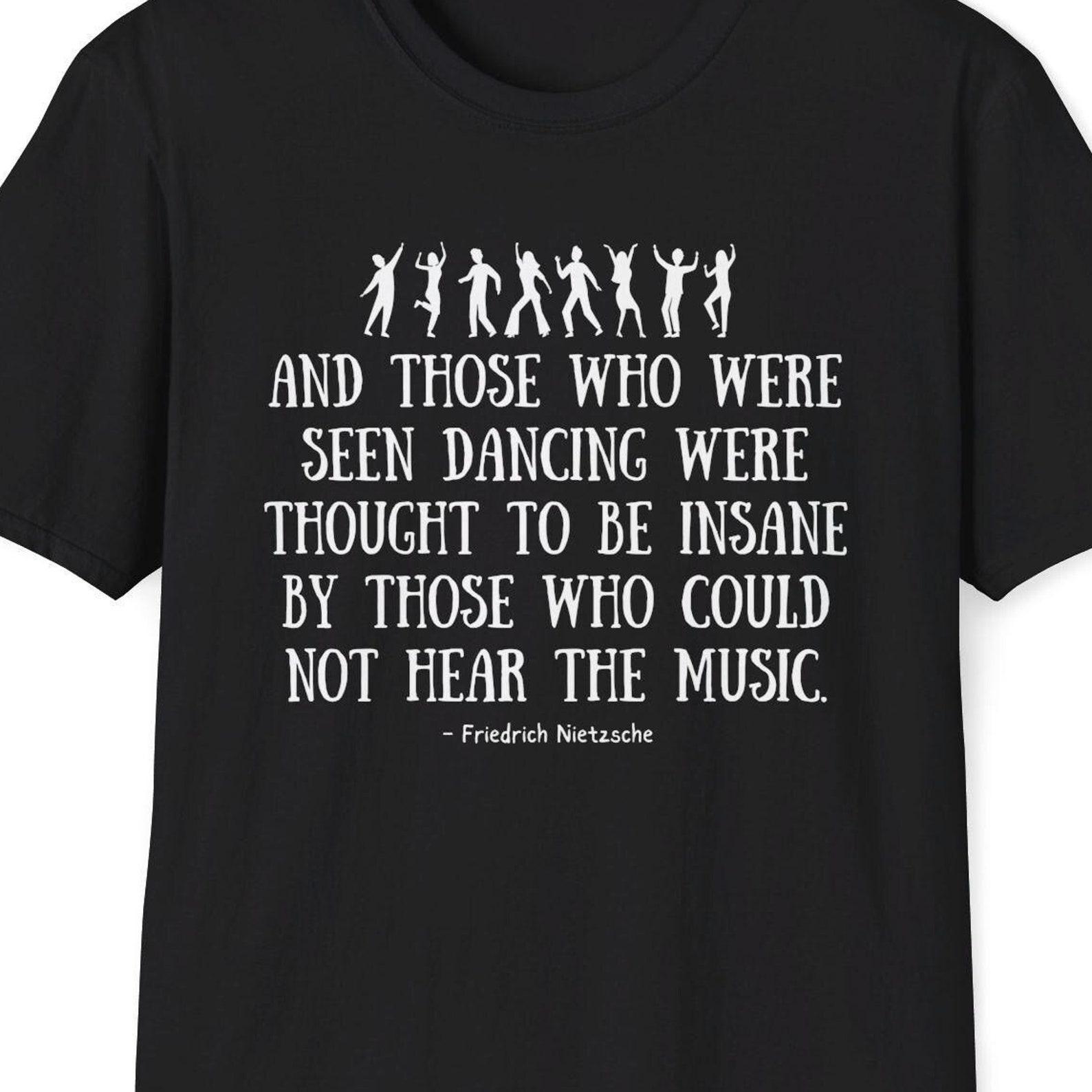 Friedrich Nietzsche Quote Shirt, And those who were seen dancing Quote, Different Perspective, Dancing Gift, Music Gift, Quote Print, Dancer S