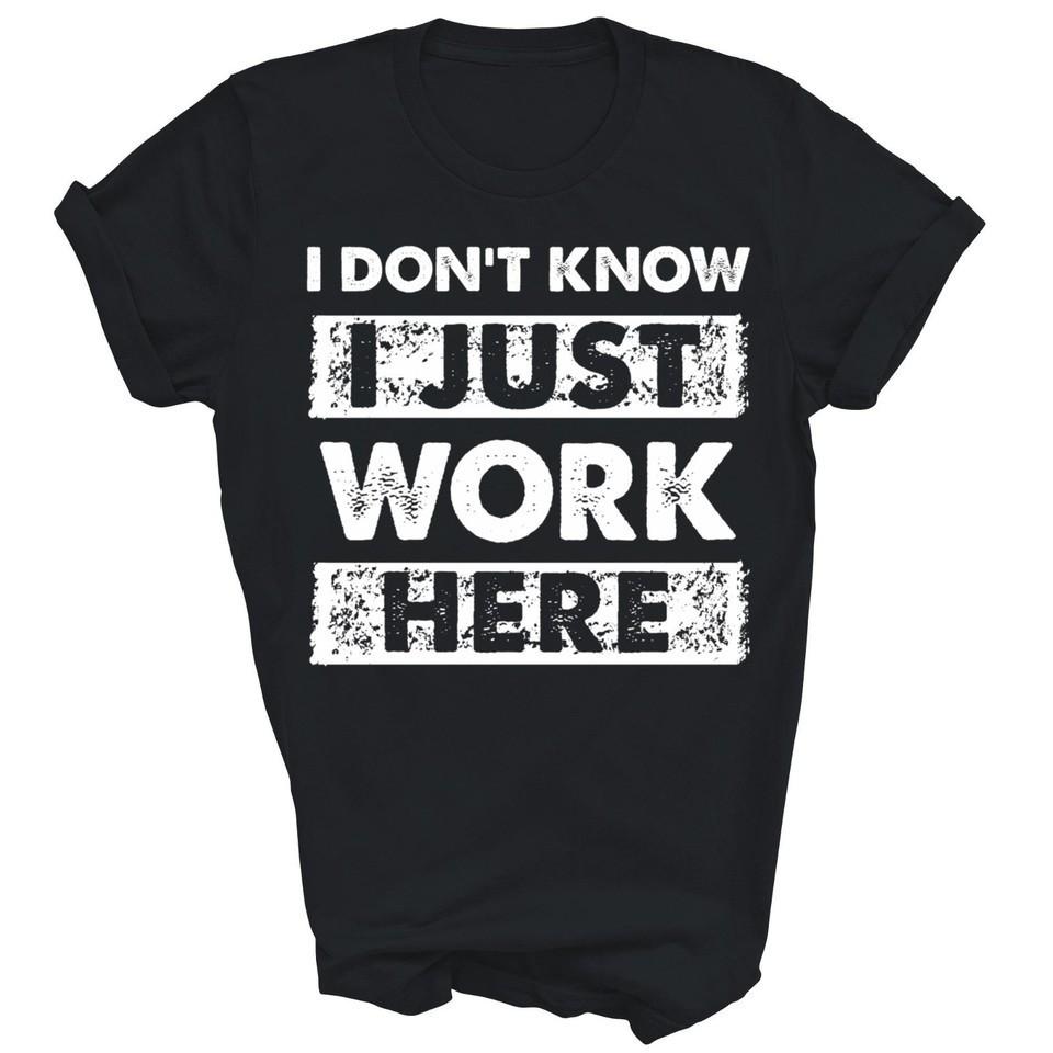 I Dont Know I Just Work Here Unisex Shirt S-5XL NQ5654 S