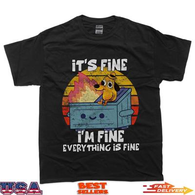 Funny Dumpster Its Fine I'm Fine Everything Is Fine Dog Meme 100% Cotton T-shirt Mens Tees Top