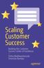 The Scaling Customer Success : Building the Customer Success Center of Excellence Book