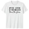 You Are Stronger Than The T-Shirt Resilience Birthday Gift For Him And Her