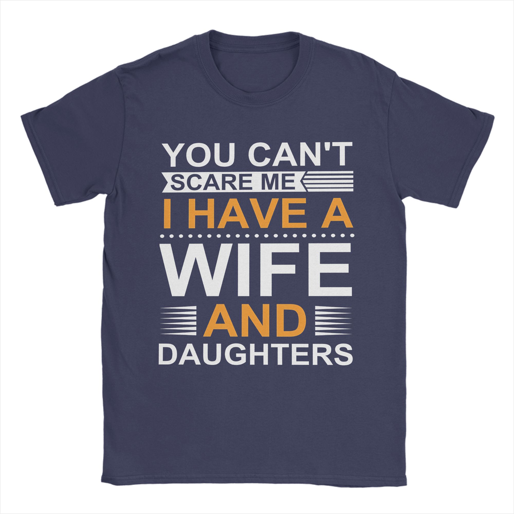 

You Cant Scare Me I Have A Wife And Daughters T Shirts Unisexs 100 Cotton Funny TShirts Round Collar Tee Shirt Short Sleeve 4XL
