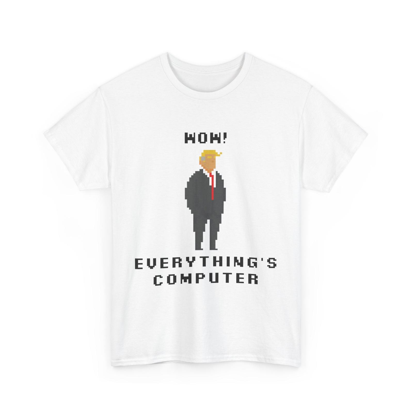 Trump T-shirt, Wow Everything Is Computer Funny Meme Saying Trump Shirt S