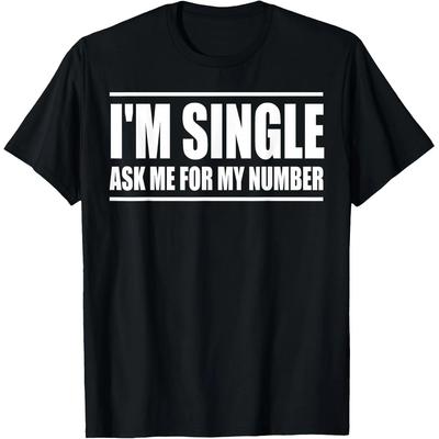 Im Single Ask Me For My Number Funny Dating T Shirts Men Cotton Humor Streetwear Tee Short Sleeve Unisex Loose Clothing