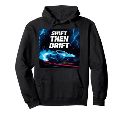 Shift Then Drift Drift Car Drift Mode Male Auto Racing Mechanic Drift Hoodie