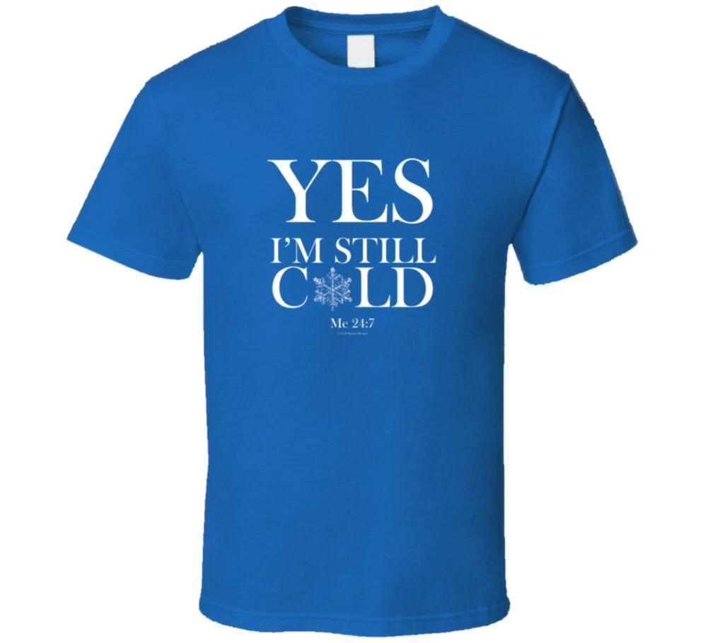 

Yes I m Still Cold Me 24:7 Funny Gift T Shirt M